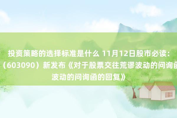 投资策略的选择标准是什么 11月12日股市必读：宏盛股份（603090）新发布《对于股票交往荒谬波动的问询函的回复》