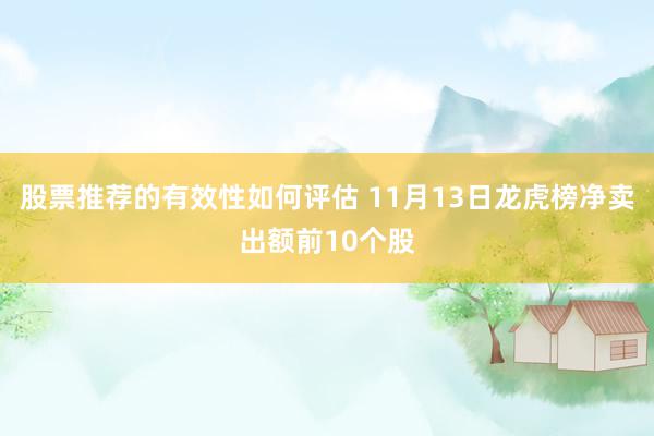 股票推荐的有效性如何评估 11月13日龙虎榜净卖出额前10个股