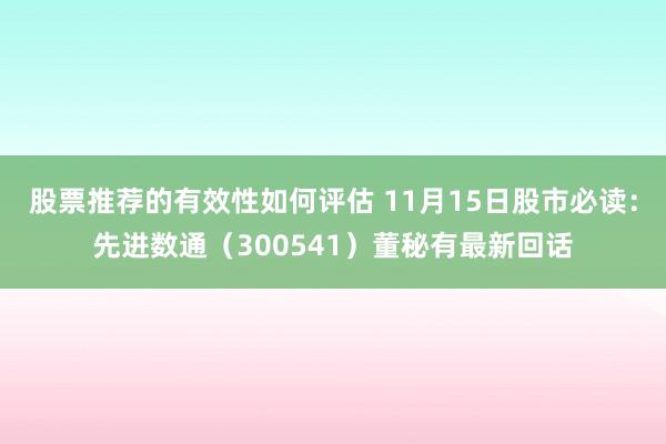 股票推荐的有效性如何评估 11月15日股市必读：先进数通（300541）董秘有最新回话