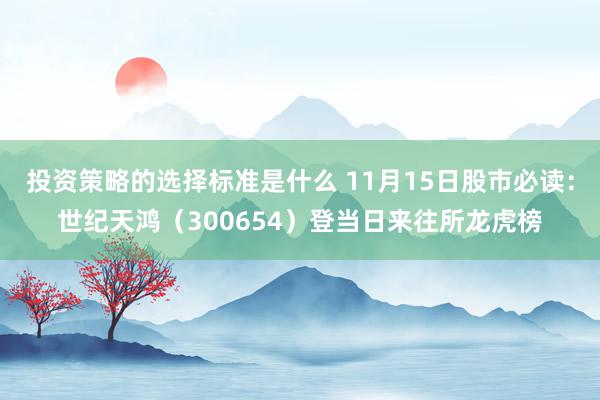 投资策略的选择标准是什么 11月15日股市必读：世纪天鸿（300654）登当日来往所龙虎榜