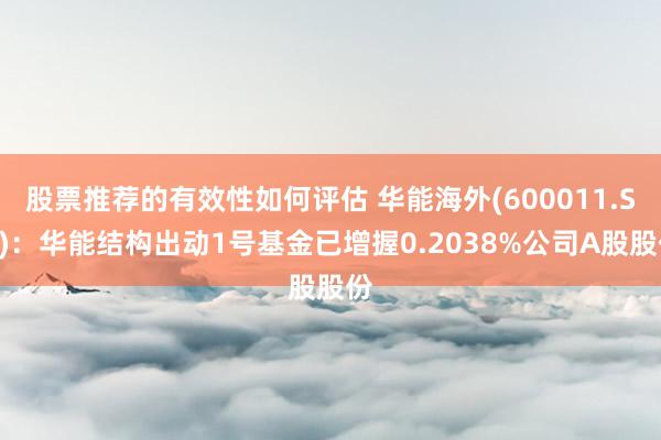 股票推荐的有效性如何评估 华能海外(600011.SH)：华能结构出动1号基金已增握0.2038%公司A股股份