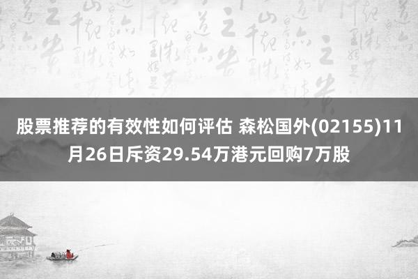 股票推荐的有效性如何评估 森松国外(02155)11月26日斥资29.54万港元回购7万股