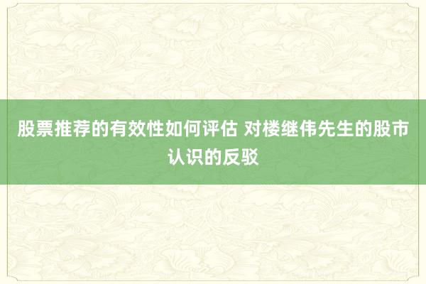 股票推荐的有效性如何评估 对楼继伟先生的股市认识的反驳