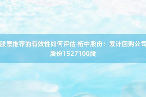 股票推荐的有效性如何评估 柘中股份：累计回购公司股份1527100股