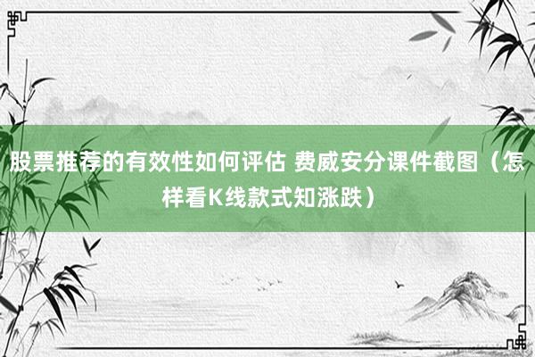 股票推荐的有效性如何评估 费威安分课件截图（怎样看K线款式知涨跌）