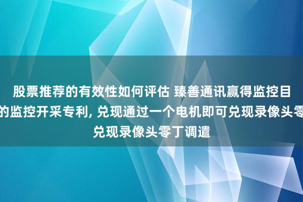 股票推荐的有效性如何评估 臻善通讯赢得监控目的可调的监控开采专利, 兑现通过一个电机即可兑现录像头零丁调遣